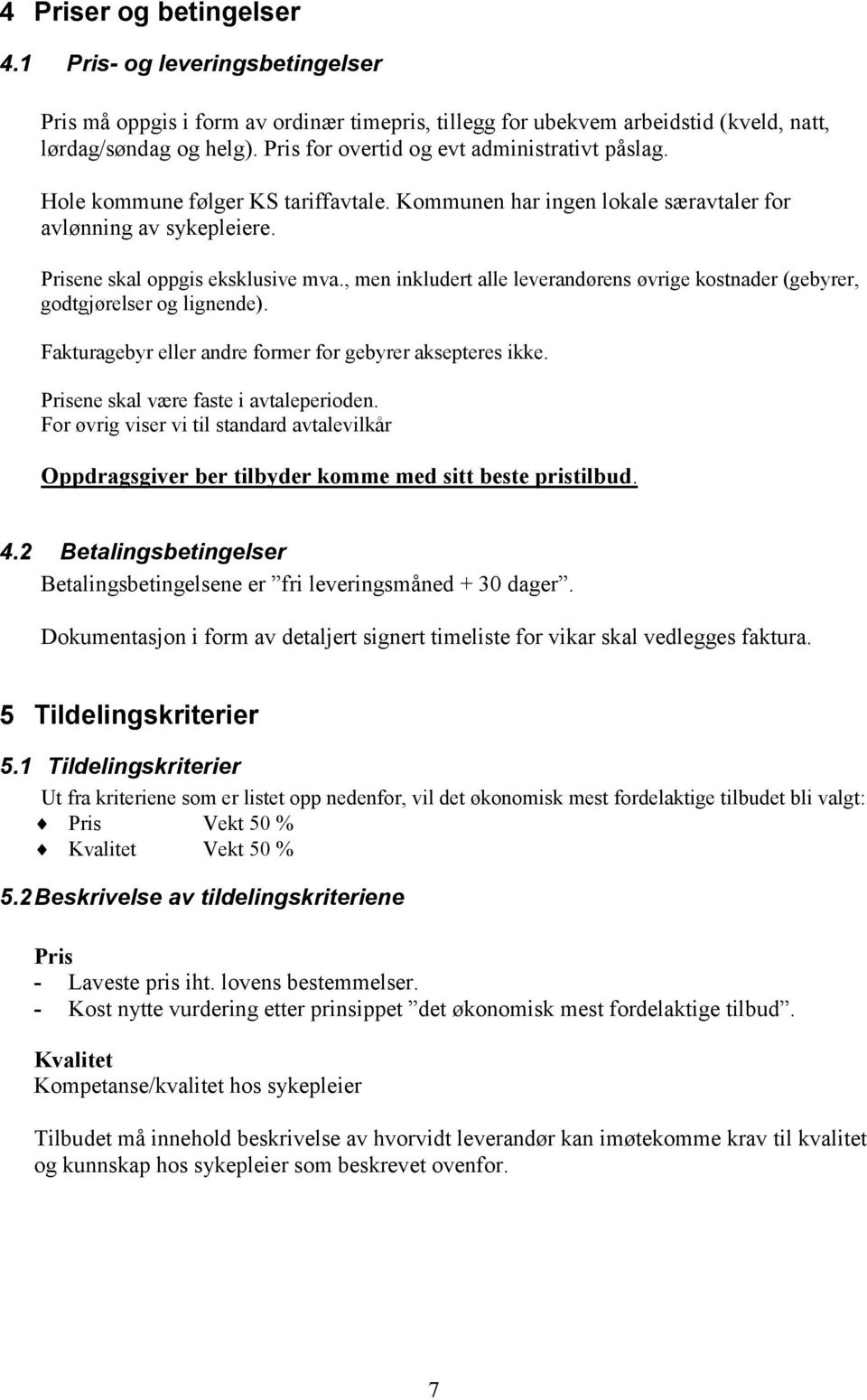 , men inkludert alle leverandørens øvrige kostnader (gebyrer, godtgjørelser og lignende). Fakturagebyr eller andre former for gebyrer aksepteres ikke. Prisene skal være faste i avtaleperioden.