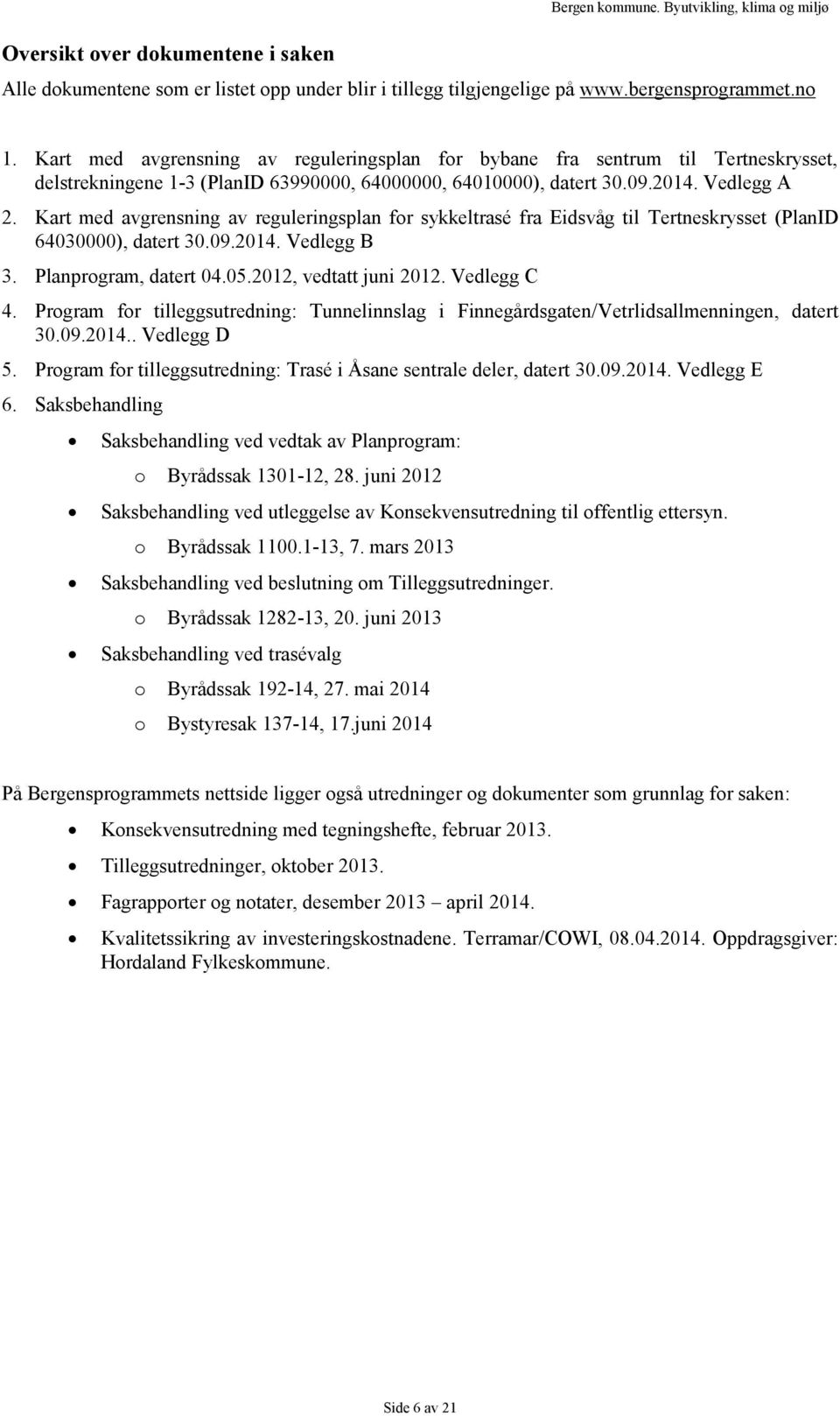 Kart med avgrensning av reguleringsplan for sykkeltrasé fra Eidsvåg til Tertneskrysset (PlanID 64030000), datert 30.09.2014. Vedlegg B 3. Planprogram, datert 04.05.2012, vedtatt juni 2012.