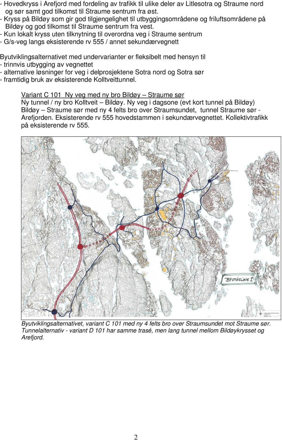 - Kun lokalt kryss uten tilknytning til overordna veg i Straume sentrum - G/s-veg langs eksisterende rv 555 / annet sekundærvegnett Byutviklingsalternativet med undervarianter er fleksibelt med