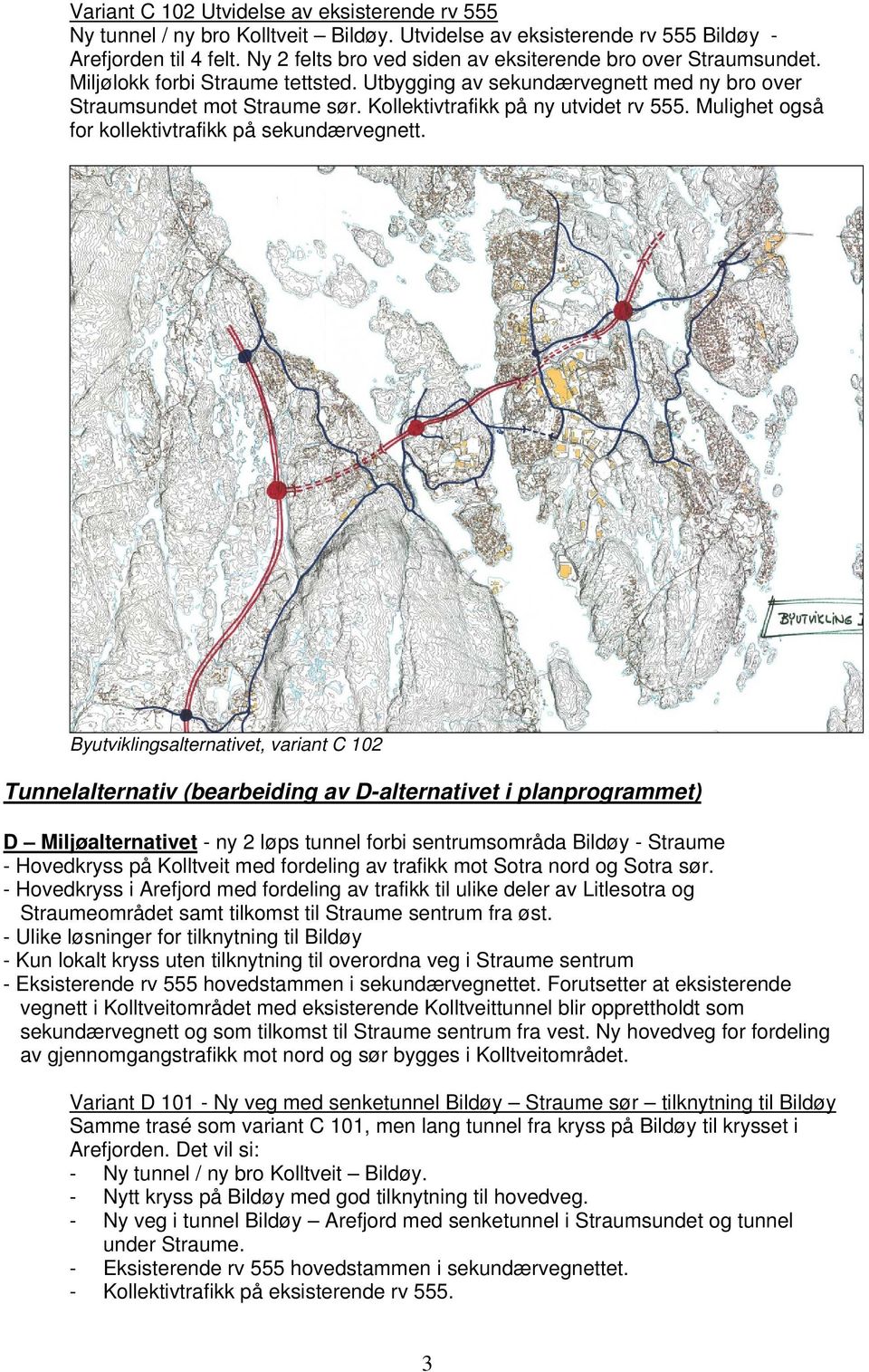 Kollektivtrafikk på ny utvidet rv 555. Mulighet også for kollektivtrafikk på sekundærvegnett.