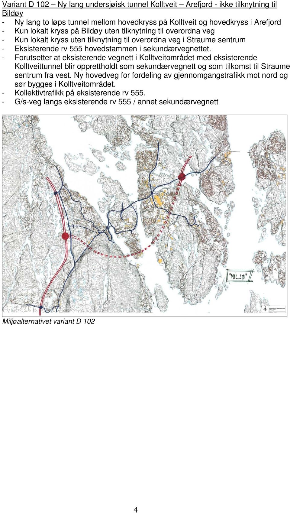 - Forutsetter at eksisterende vegnett i Kolltveitområdet med eksisterende Kolltveittunnel blir opprettholdt som sekundærvegnett og som tilkomst til Straume sentrum fra vest.