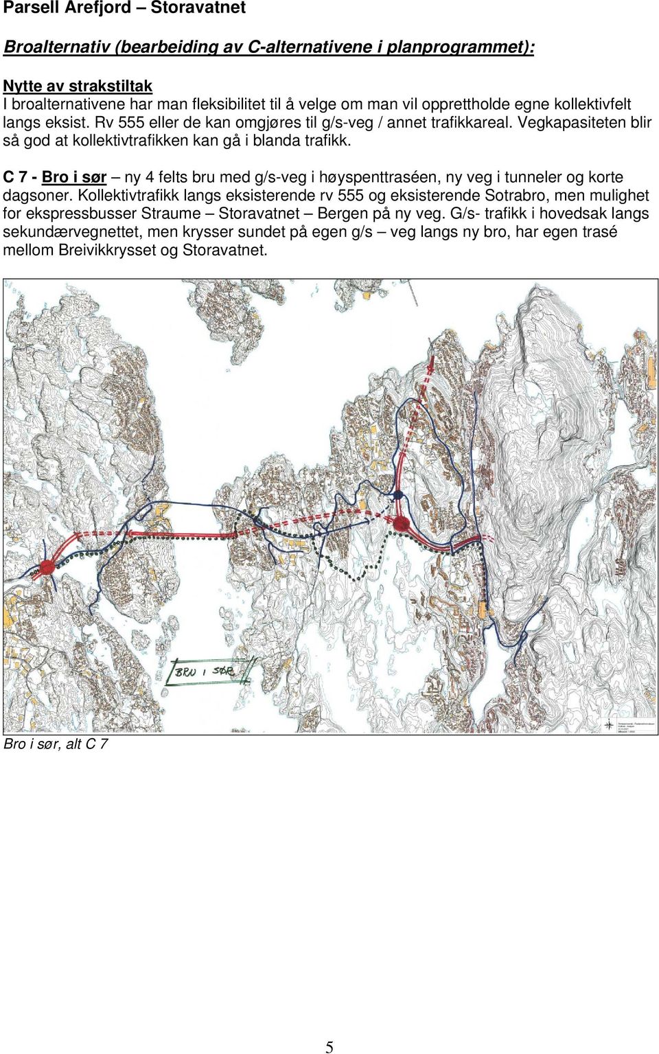 C 7 - Bro i sør ny 4 felts bru med g/s-veg i høyspenttraséen, ny veg i tunneler og korte dagsoner.