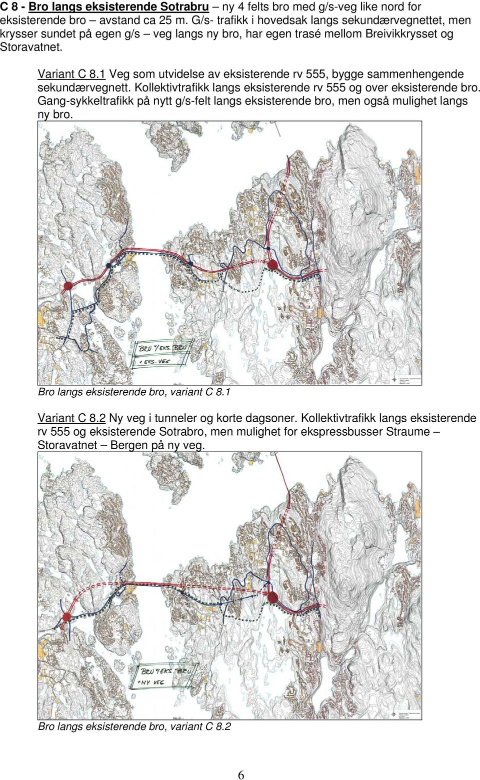 1 Veg som utvidelse av eksisterende rv 555, bygge sammenhengende sekundærvegnett. Kollektivtrafikk langs eksisterende rv 555 og over eksisterende bro.