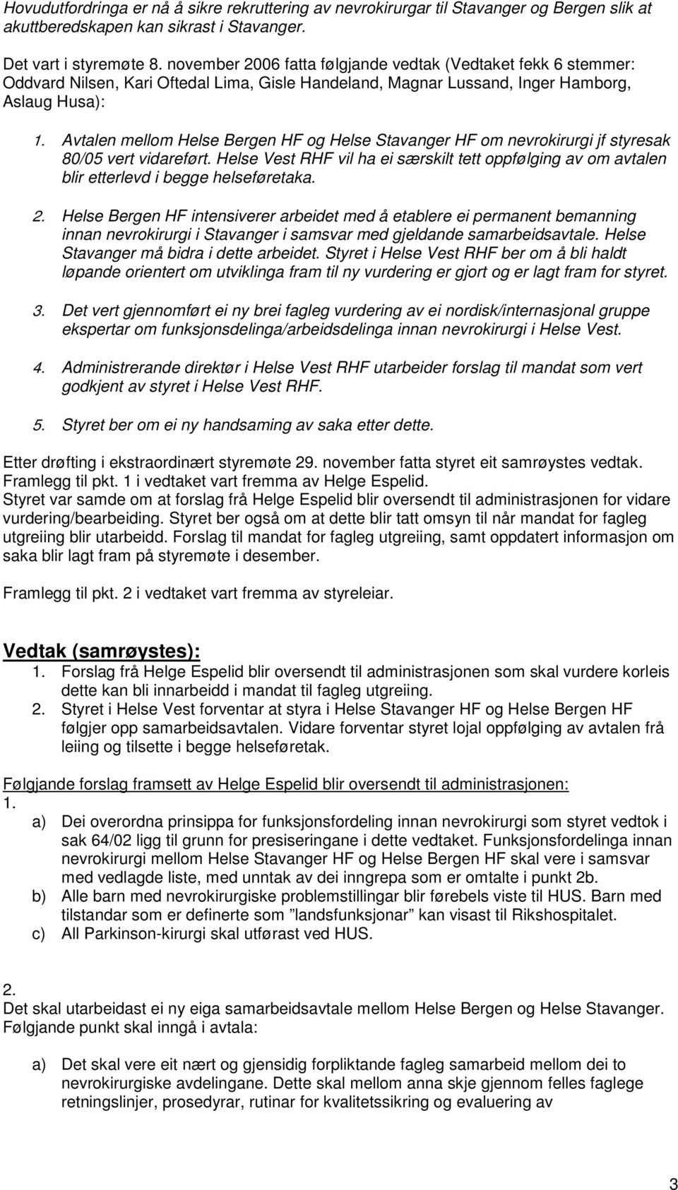 Avtalen mellom Helse Bergen HF og Helse Stavanger HF om nevrokirurgi jf styresak 80/05 vert vidareført.