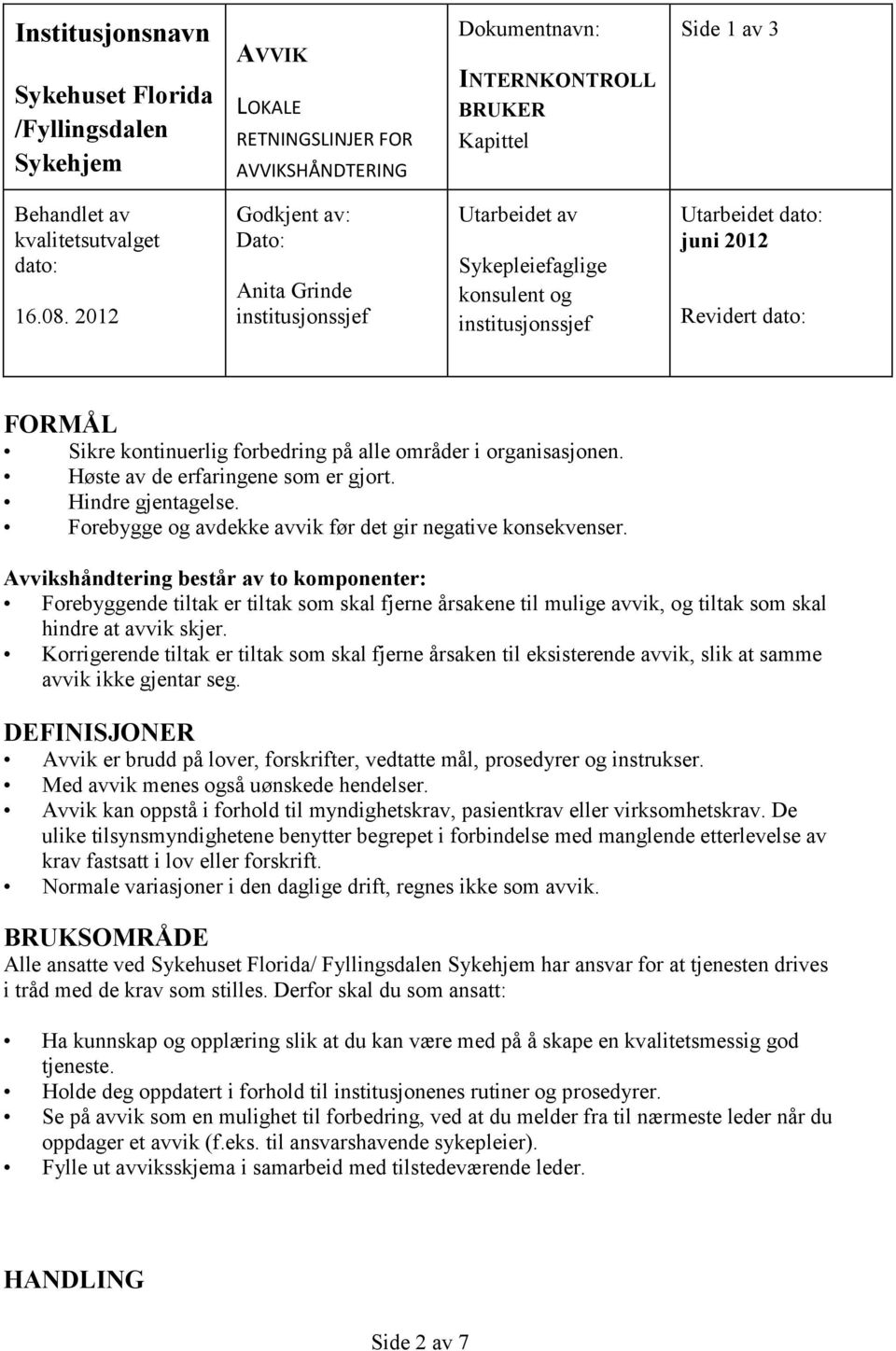 2012 Godkjent av: Dato: Anita Grinde institusjonssjef Utarbeidet av Sykepleiefaglige konsulent og institusjonssjef Utarbeidet dato: juni 2012 Revidert dato: FORMÅL Sikre kontinuerlig forbedring på