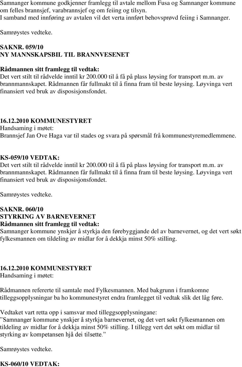 059/10 NY MANNSKAPSBIL TIL BRANNVESENET Rådmannen sitt framlegg til vedtak: Det vert stilt til rådvelde inntil kr 200.000 til å få på plass løysing for transport m.m. av brannmannskapet.