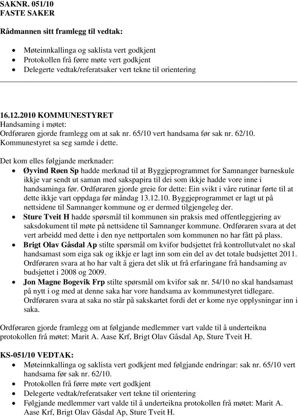 12.2010 KOMMUNESTYRET Ordføraren gjorde framlegg om at sak nr. 65/10 vert handsama før sak nr. 62/10. Kommunestyret sa seg samde i dette.