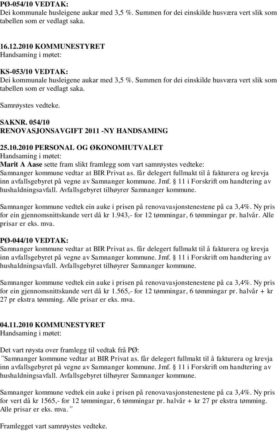 054/10 RENOVASJONSAVGIFT NY HANDSAMING 25.10.2010 PERSONAL OG ØKONOMIUTVALET Marit A Aase sette fram slikt framlegg som vart samrøystes vedteke: Samnanger kommune vedtar at BIR Privat as.