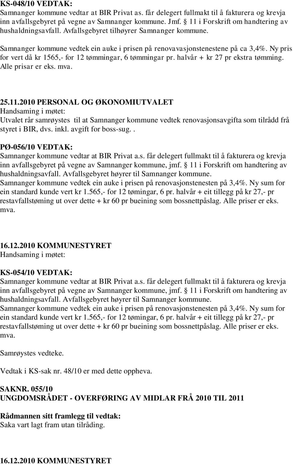 Ny pris for vert då kr 1565, for 12 tømmingar, 6 tømmingar pr. halvår + kr 27 pr ekstra tømming. Alle prisar er eks. mva. 25.11.