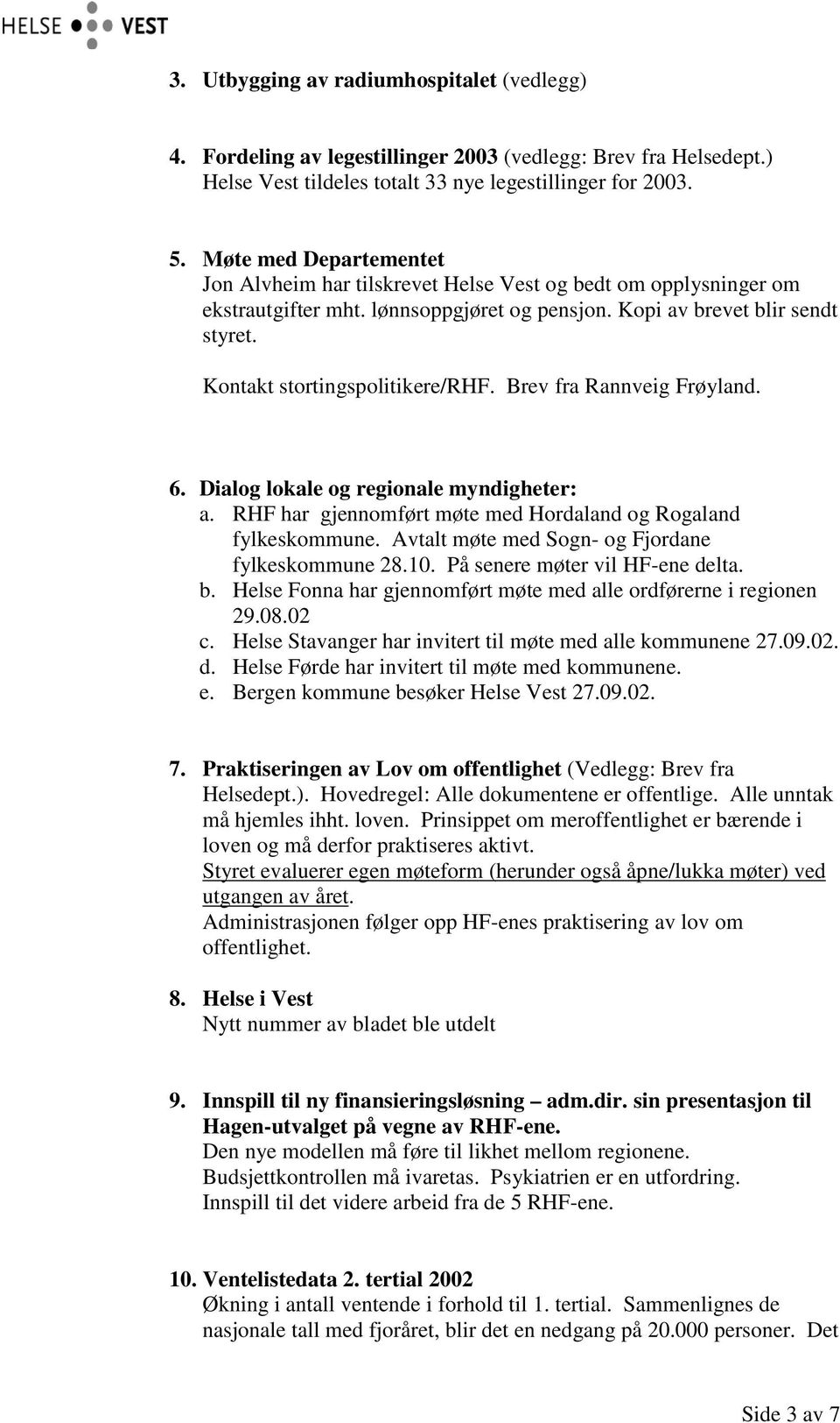 Kontakt stortingspolitikere/rhf. Brev fra Rannveig Frøyland. 6. Dialog lokale og regionale myndigheter: a. RHF har gjennomført møte med Hordaland og Rogaland fylkeskommune.