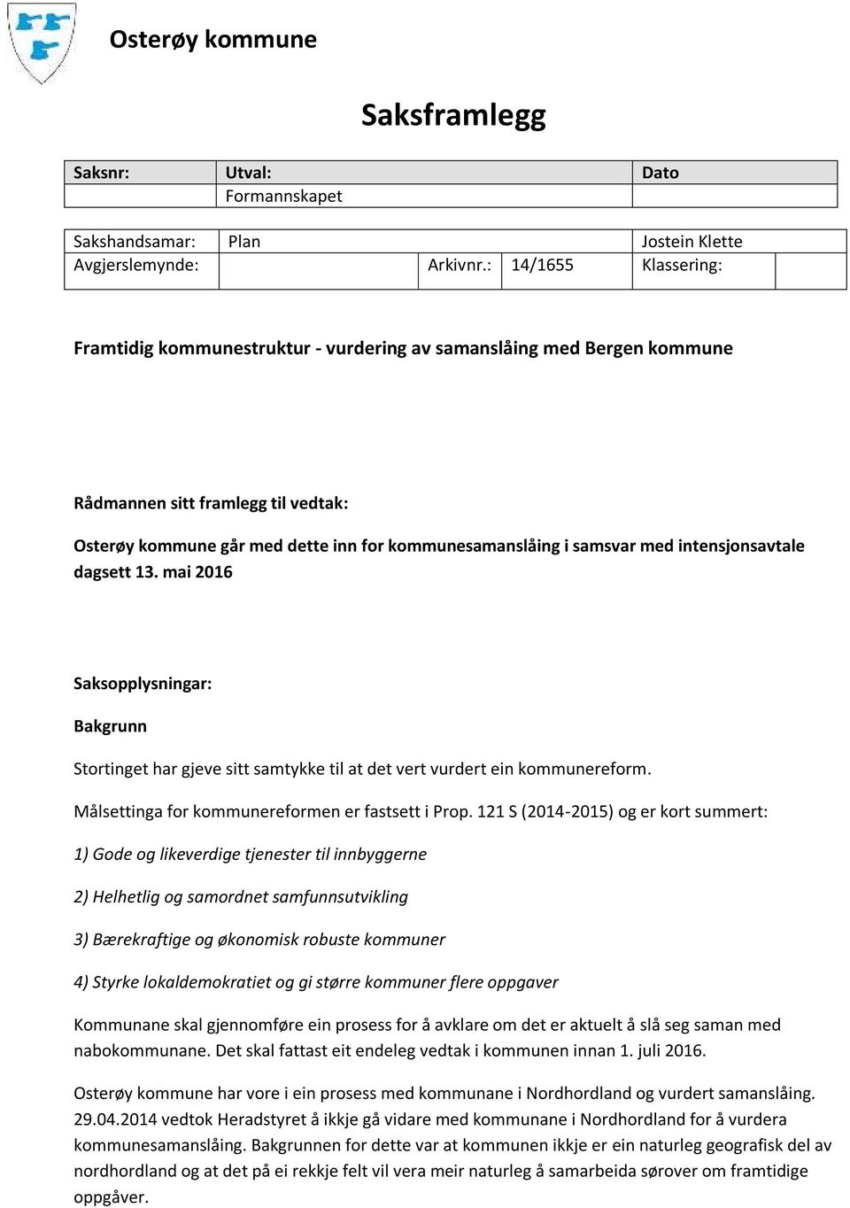 med intensjonsavtale dagsett 13. mai 2016 Saksopplysningar: Bakgrunn Stortinget har gjeve sitt samtykke til at det vert vurdert ein kommunereform. Målsettinga for kommunereformen er fastsett i Prop.