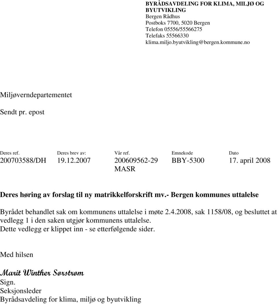 april 2008 MASR Deres høring av forslag til ny matrikkelforskrift mv.- Bergen kommunes uttalelse Byrådet behandlet sak om kommunens uttalelse i møte 2.4.