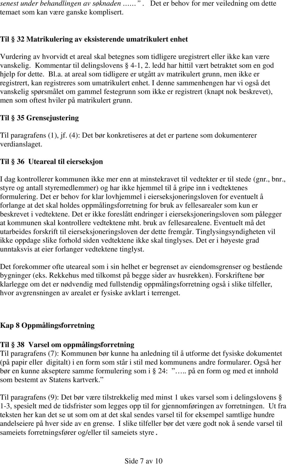 ledd har hittil vært betraktet som en god hjelp for dette. Bl.a. at areal som tidligere er utgått av matrikulert grunn, men ikke er registrert, kan registreres som umatrikulert enhet.