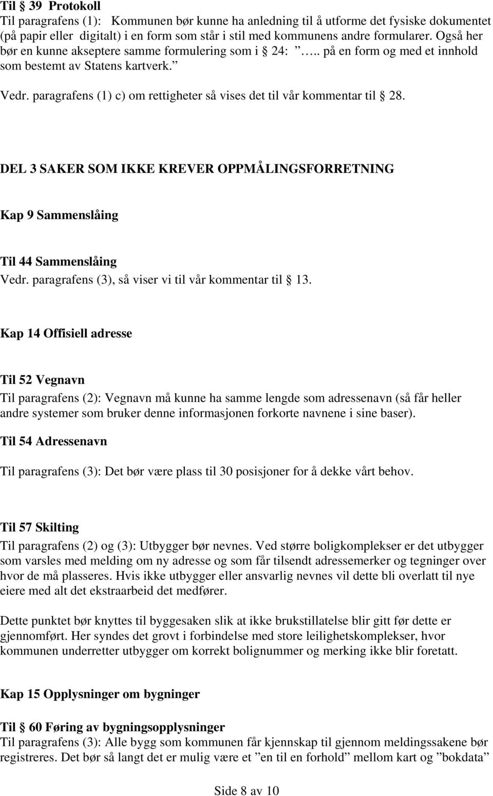 paragrafens (1) c) om rettigheter så vises det til vår kommentar til 28. DEL 3 SAKER SOM IKKE KREVER OPPMÅLINGSFORRETNING Kap 9 Sammenslåing Til 44 Sammenslåing Vedr.