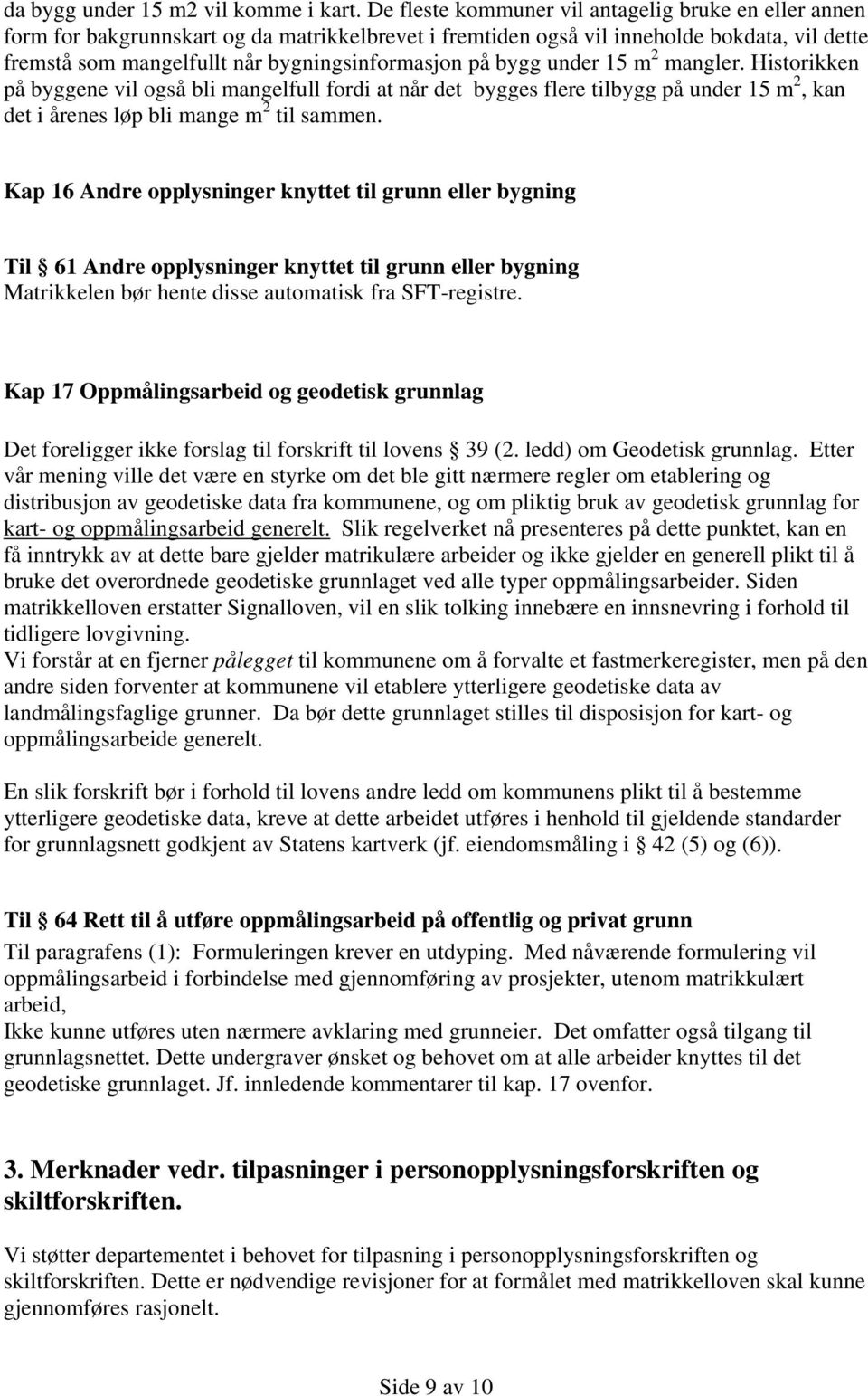 bygg under 15 m 2 mangler. Historikken på byggene vil også bli mangelfull fordi at når det bygges flere tilbygg på under 15 m 2, kan det i årenes løp bli mange m 2 til sammen.