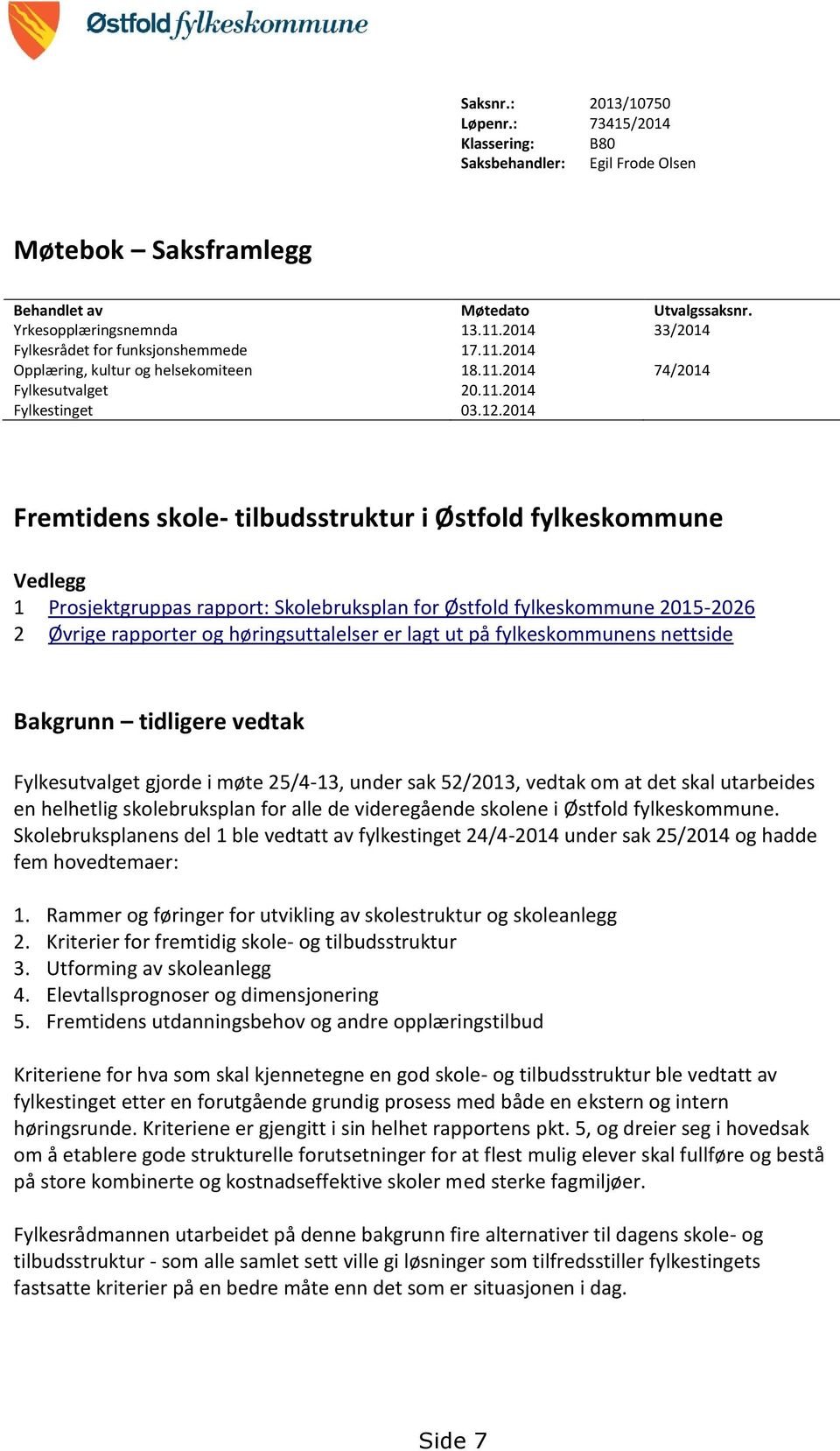 2014 Fremtidens skole- tilbudsstruktur i Østfold fylkeskommune Vedlegg 1 Prosjektgruppas rapport: Skolebruksplan for Østfold fylkeskommune 2015-2026 2 Øvrige rapporter og høringsuttalelser er lagt ut