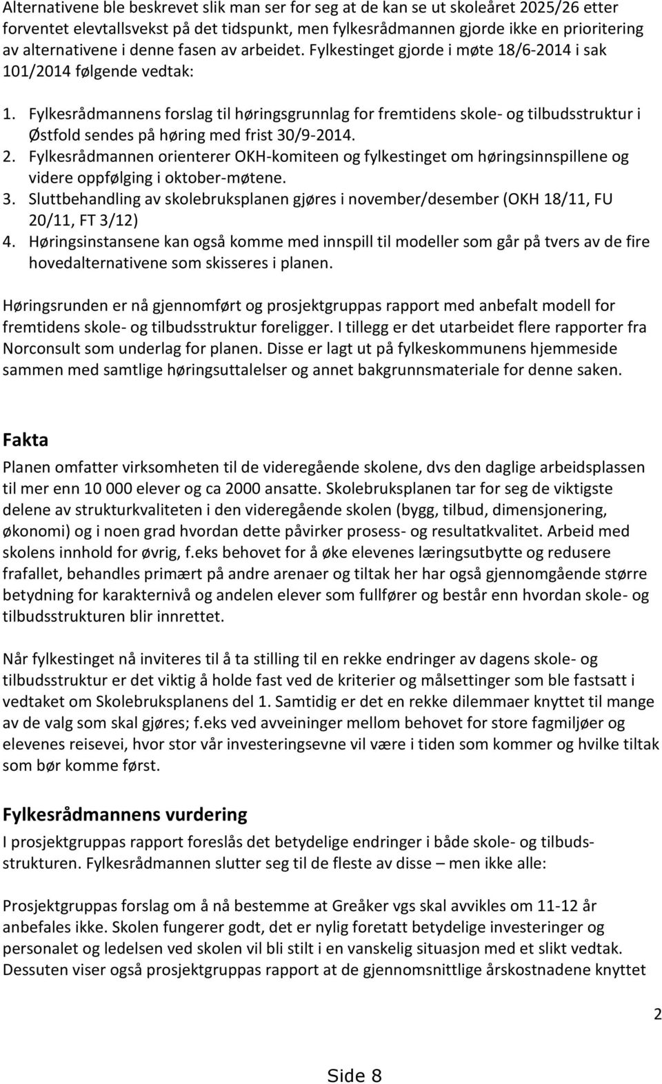 Fylkesrådmannens forslag til høringsgrunnlag for fremtidens skole- og tilbudsstruktur i Østfold sendes på høring med frist 30/9-2014. 2.