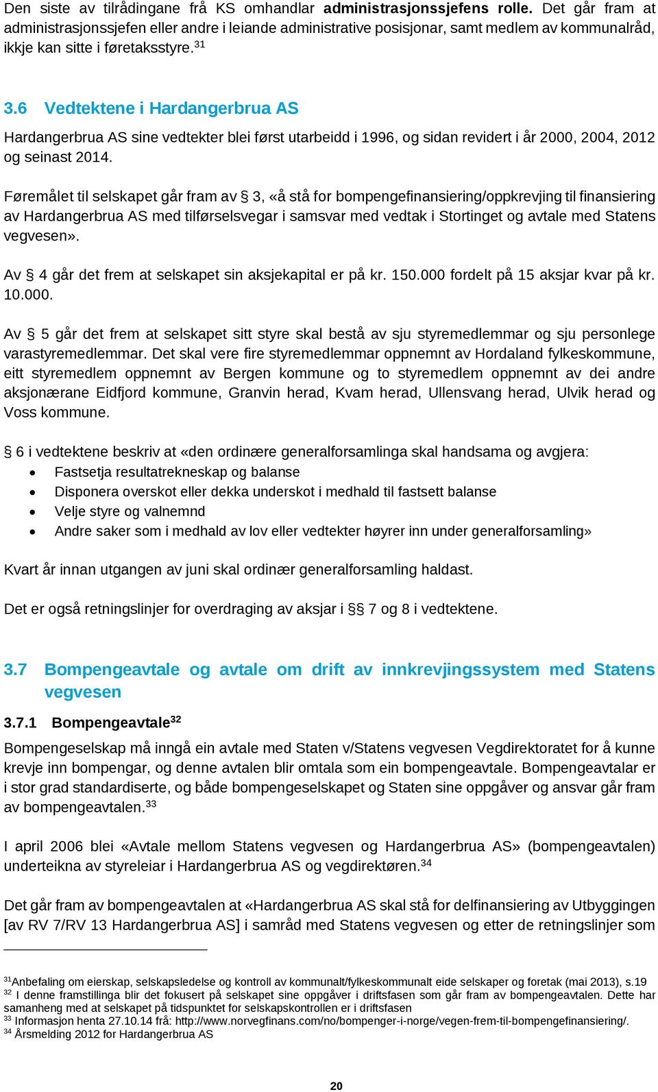 6 Vedtektene i Hardangerbrua AS Hardangerbrua AS sine vedtekter blei først utarbeidd i 1996, og sidan revidert i år 2000, 2004, 2012 og seinast 2014.