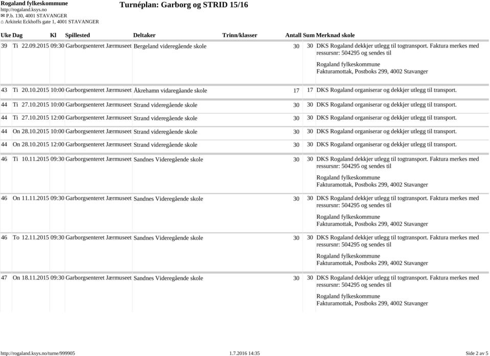 44 Ti 27.10.2015 12:00 Garborgsenteret Jærmuseet Strand videregående skole 30 30 DKS Rogaland organiserar og dekkjer utlegg til transport. 44 On 28.10.2015 10:00 Garborgsenteret Jærmuseet Strand videregående skole 30 30 DKS Rogaland organiserar og dekkjer utlegg til transport.