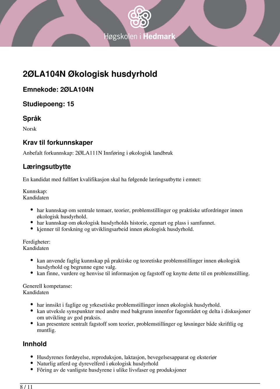 har kunnskap om økologisk husdyrholds historie, egenart og plass i samfunnet. kjenner til forskning og utviklingsarbeid innen økologisk husdyrhold.