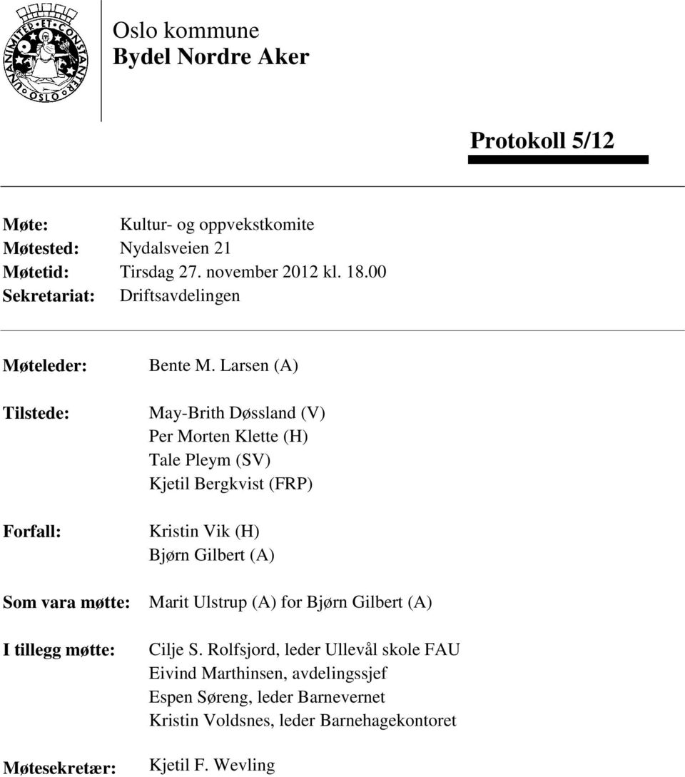 Larsen (A) May-Brith Døssland (V) Per Morten Klette (H) Tale Pleym (SV) Kjetil Bergkvist (FRP) Kristin Vik (H) Bjørn Gilbert (A) Marit Ulstrup (A) for