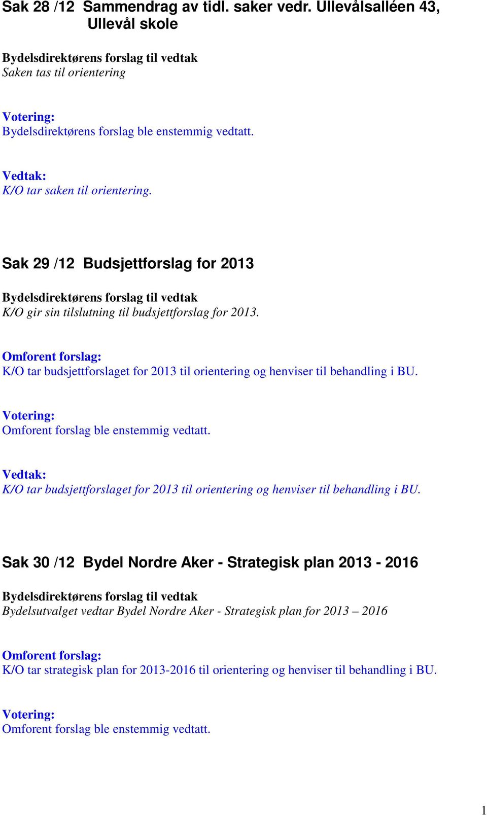 K/O tar budsjettforslaget for 2013 til orientering og henviser til behandling i BU.