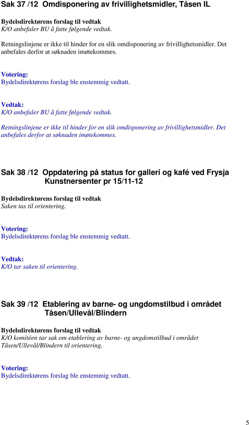 Det anbefales derfor at søknaden imøtekommes. Sak 38 /12 Oppdatering på status for galleri og kafé ved Frysja Kunstnersenter pr 15/11-12 Saken tas til orientering.