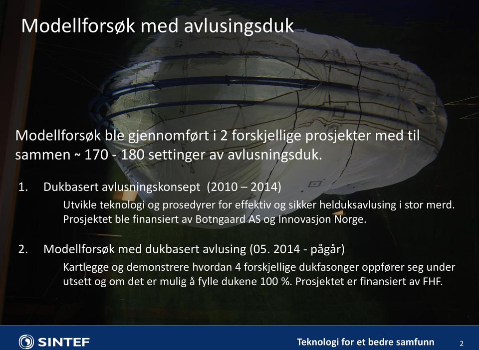 Dukbasert avlusningskonsept (2010 2014) Utvikle teknologi og prosedyrer for effektiv og sikker helduksavlusing i stor merd.