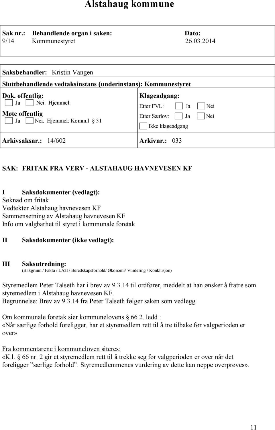 : 033 SAK: FRITAK FRA VERV - ALSTAHAUG HAVNEVESEN KF I Saksdokumenter (vedlagt): Søknad om fritak Vedtekter Alstahaug havnevesen KF Sammensetning av Alstahaug havnevesen KF Info om valgbarhet til