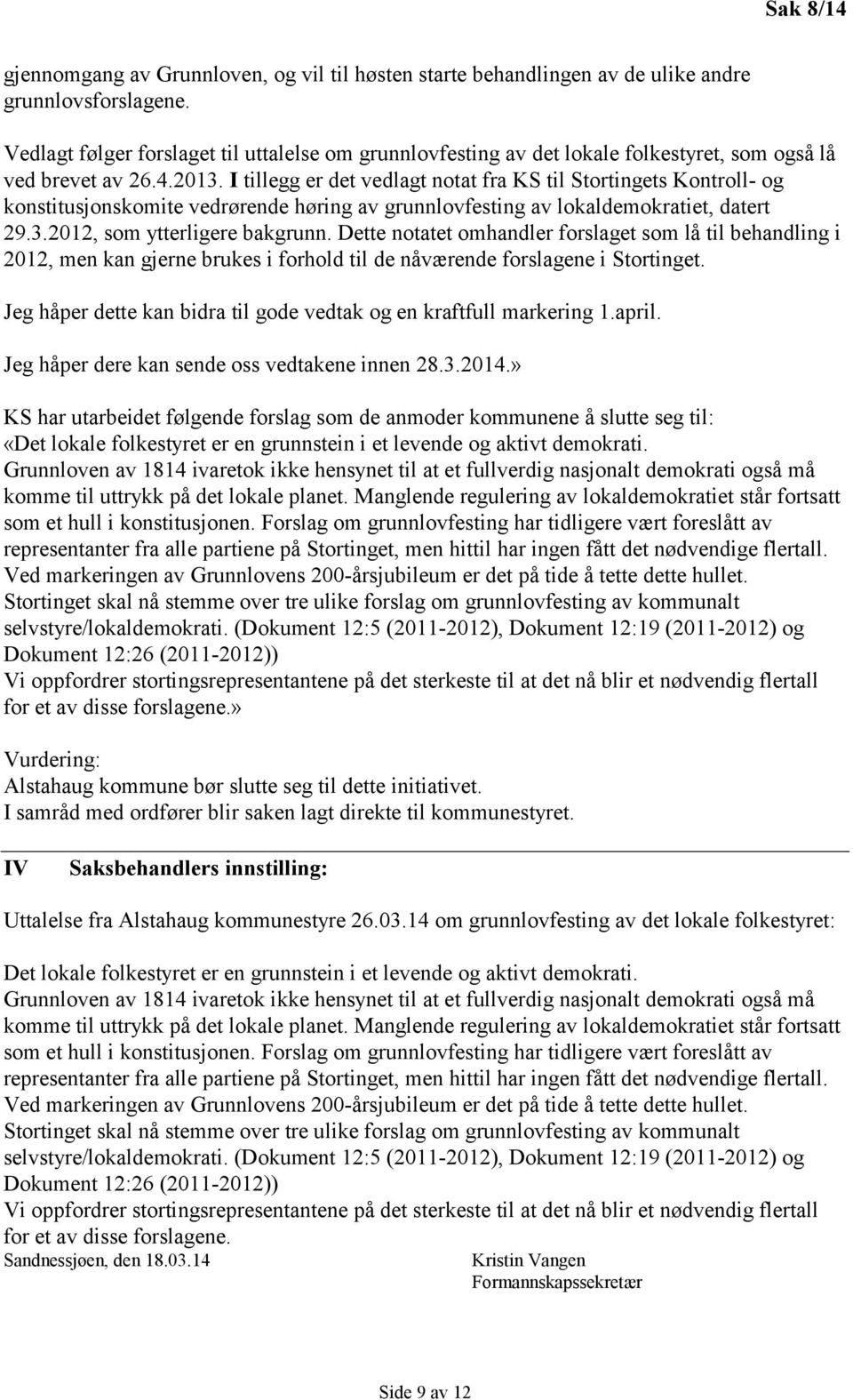 I tillegg er det vedlagt notat fra KS til Stortingets Kontroll- og konstitusjonskomite vedrørende høring av grunnlovfesting av lokaldemokratiet, datert 29.3.2012, som ytterligere bakgrunn.