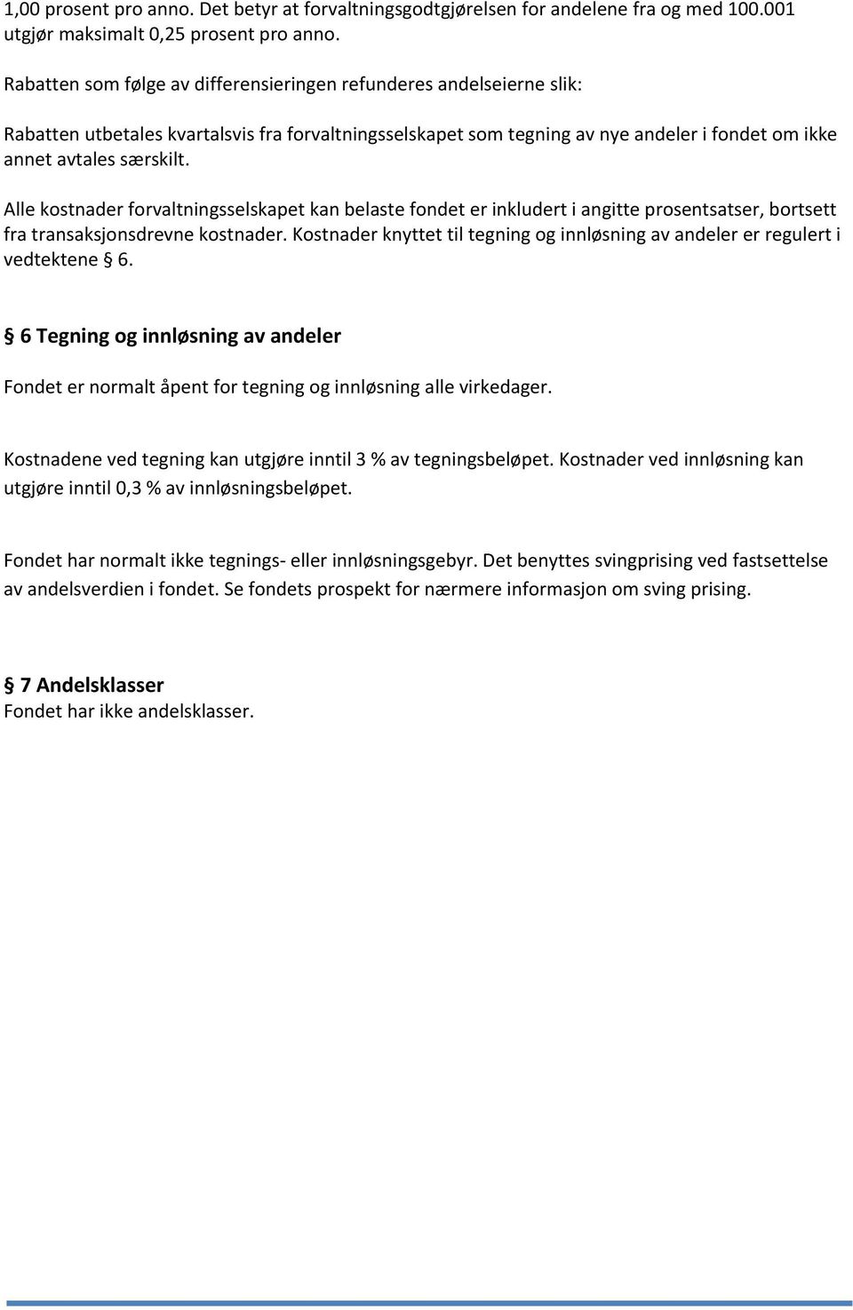 Alle kostnader forvaltningsselskapet kan belaste fondet er inkludert i angitte prosentsatser, bortsett fra transaksjonsdrevne kostnader.