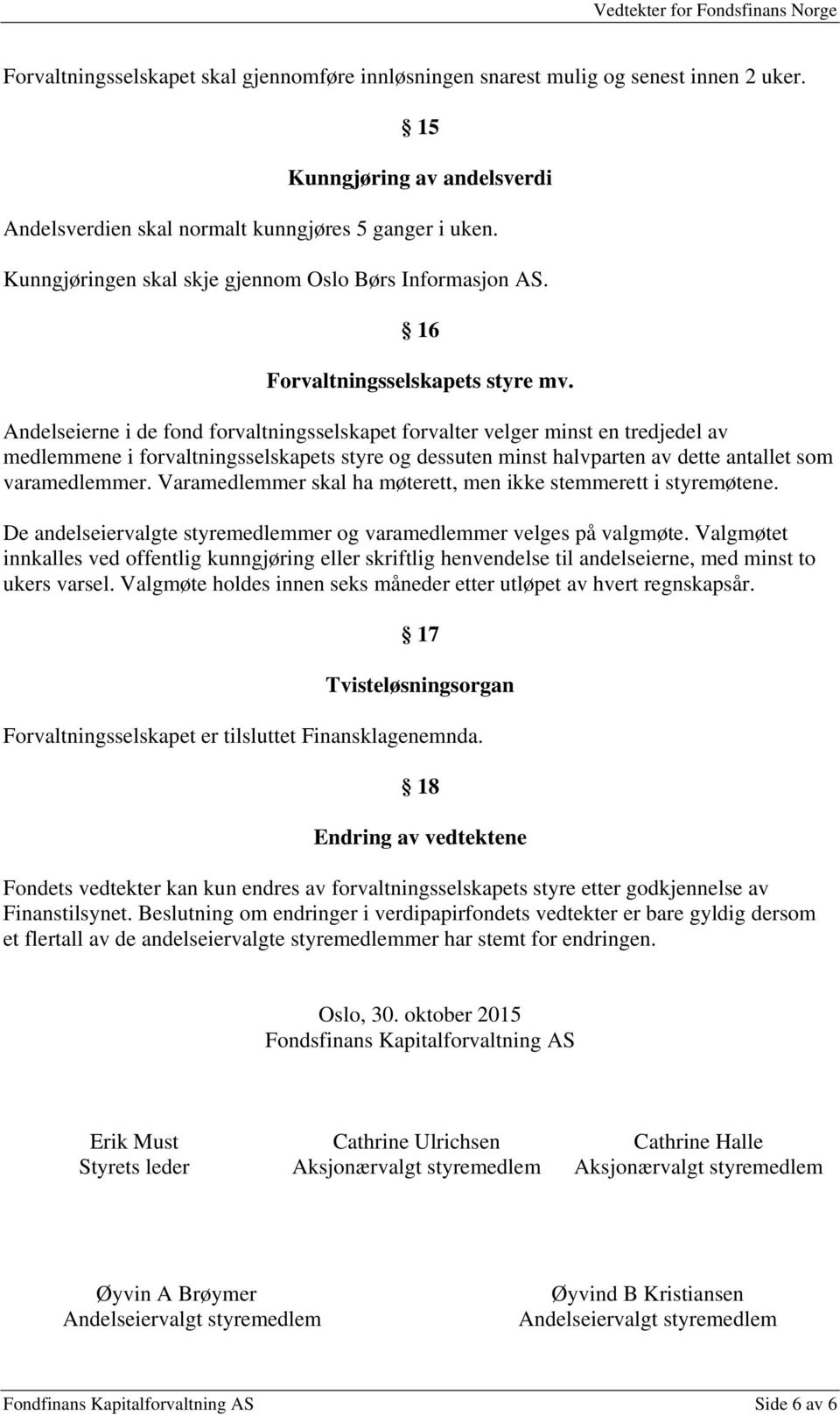 Andelseierne i de fond forvaltningsselskapet forvalter velger minst en tredjedel av medlemmene i forvaltningsselskapets styre og dessuten minst halvparten av dette antallet som varamedlemmer.