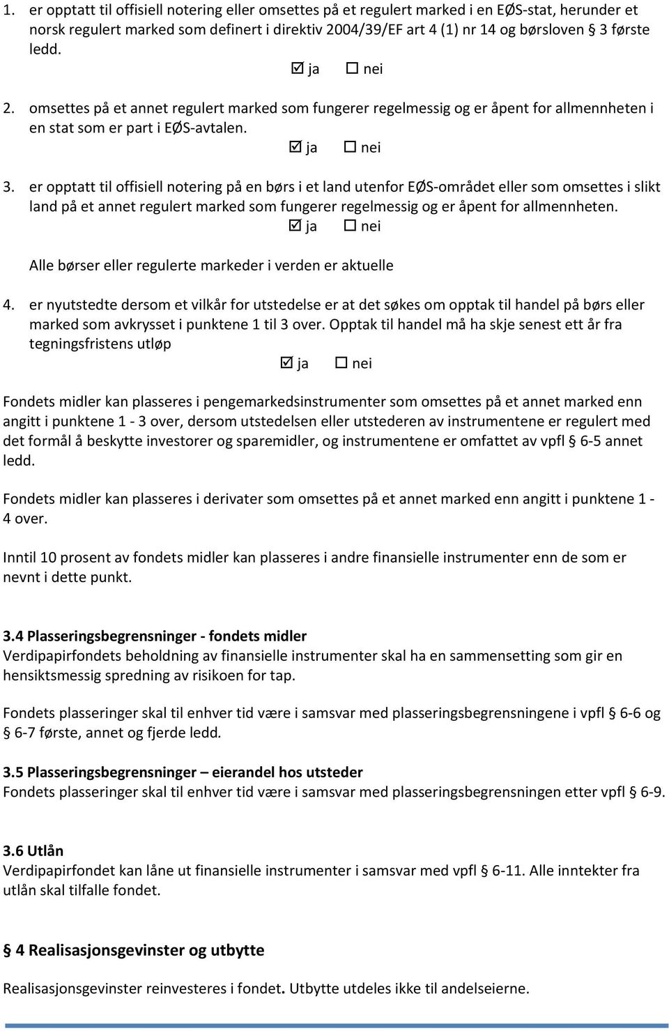 er opptatt til offisiell notering på en børs i et land utenfor EØS området eller som omsettes i slikt land på et annet regulert marked som fungerer regelmessig og er åpent for allmennheten.