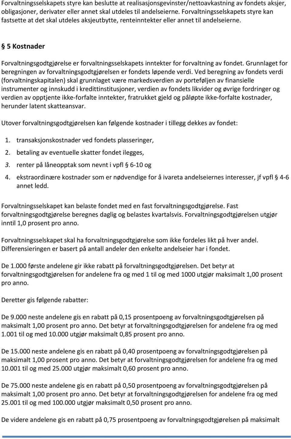 5 Kostnader Forvaltningsgodtgjørelse er forvaltningsselskapets inntekter for forvaltning av fondet. Grunnlaget for beregningen av forvaltningsgodtgjørelsen er fondets løpende verdi.