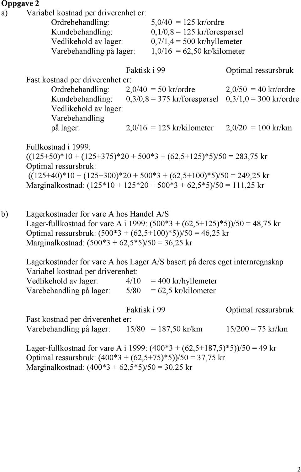 kr/forespørsel 0,3/1,0 = 300 kr/ordre Vedlikehold av lager: Varebehandling på lager: 2,0/16 = 125 kr/kilometer 2,0/20 = 100 kr/km Fullkostnad i 1999: ((125+50)*10 + (125+375)*20 + 500*3 +