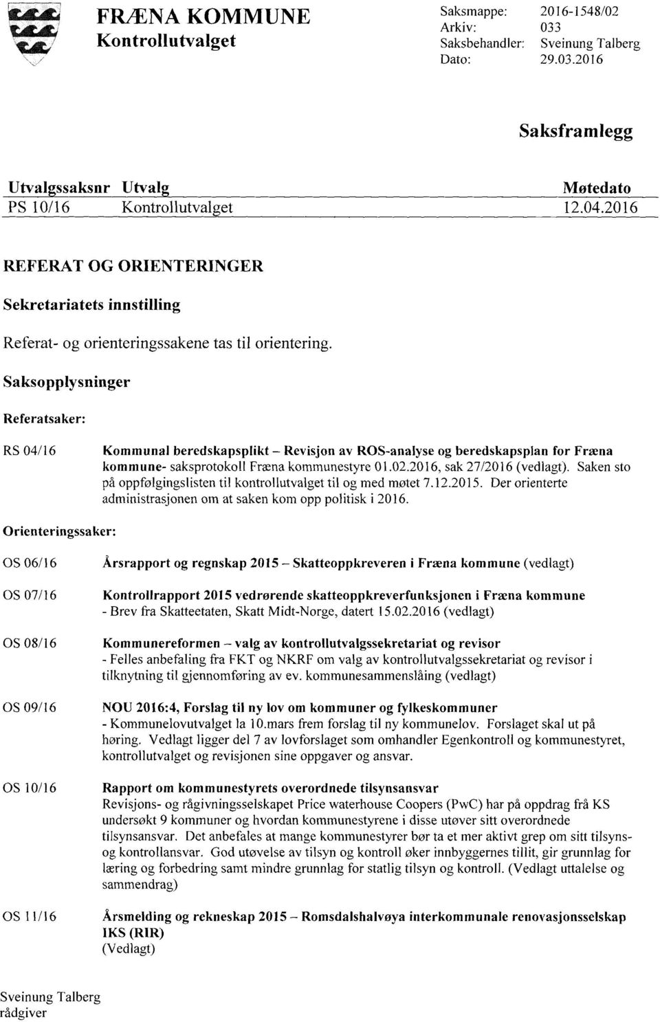 Saksopplysninger Referatsaker: RS 04/16 Kommunal beredskapsplikt Revisjon av ROS-analyse og beredskapsplan for Fræna kommune- Saksprotokoll Fræna kommunestyre 0l.02.20l6, sak 27/2016 (vedlagt).