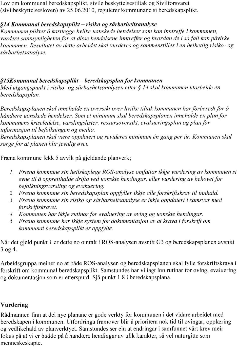 inntrejfer og hvordan de i såfall kan påvirke kommunen. Resultatet av dette arbeidet skal vurderes og sammenstilles i en helhetlig risiko- og sårbarhetsanalyse.