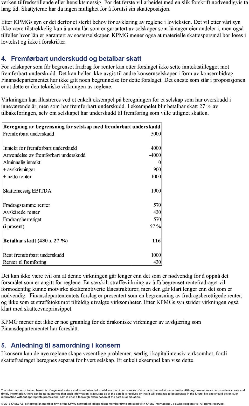 Det vil etter vårt syn ikke være tilstrekkelig kun å unnta lån som er garantert av selskaper som låntager eier andeler i, men også tilfeller hvor lån er garantert av søsterselskaper.