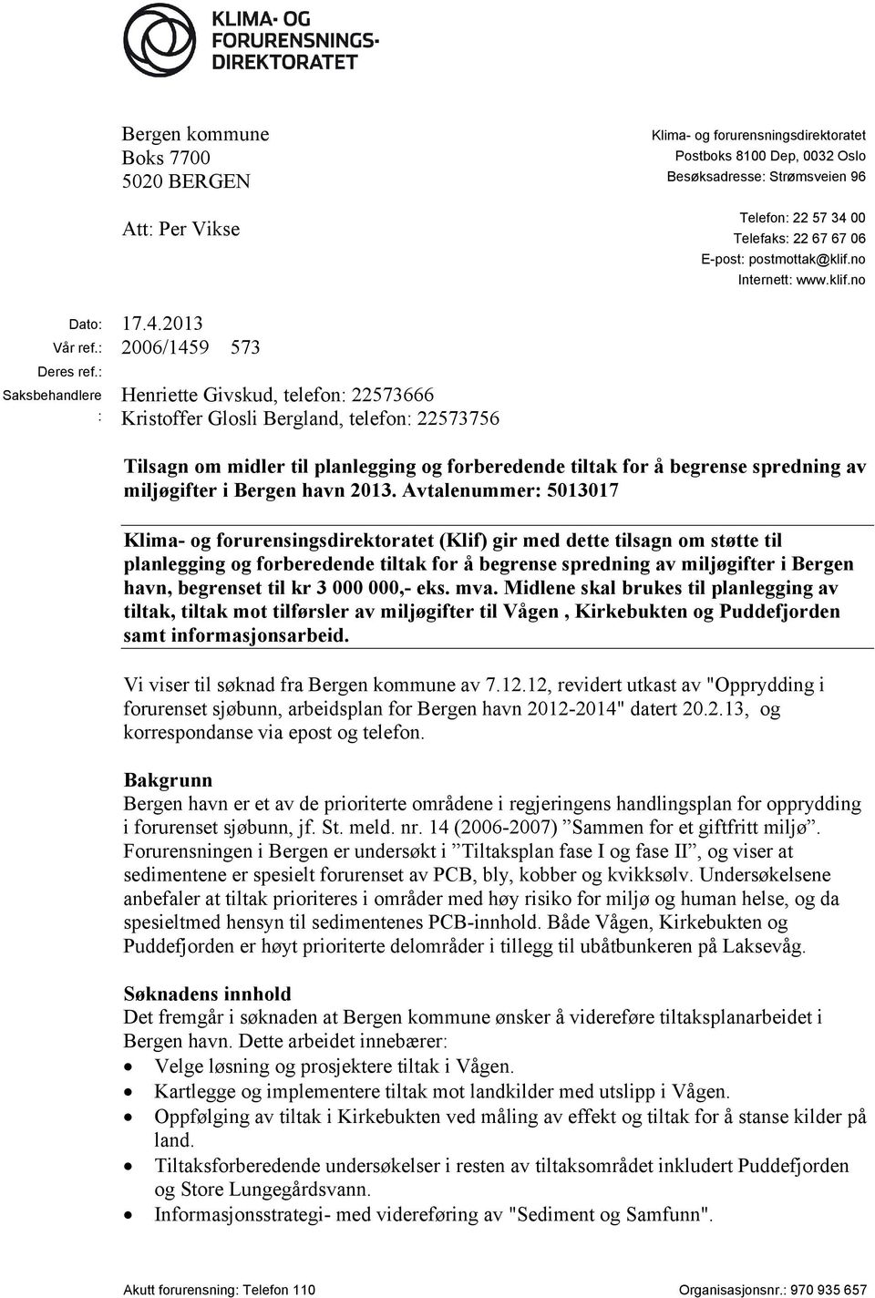 : Saksbehandlere : Henriette Givskud, telefon: 22573666 Kristoffer Glosli Bergland, telefon: 22573756 Tilsagn om midler til planlegging og forberedende tiltak for å begrense spredning av miljøgifter