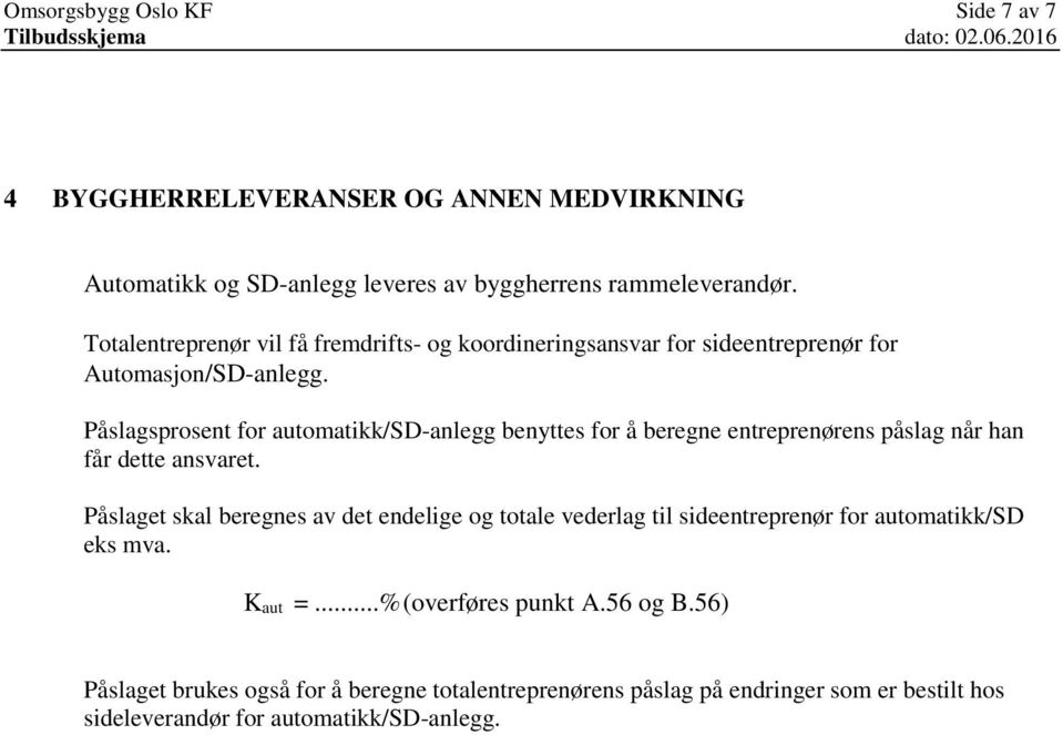 Påslagsprosent for automatikk/sd-anlegg benyttes for å beregne entreprenørens påslag når han får dette ansvaret.