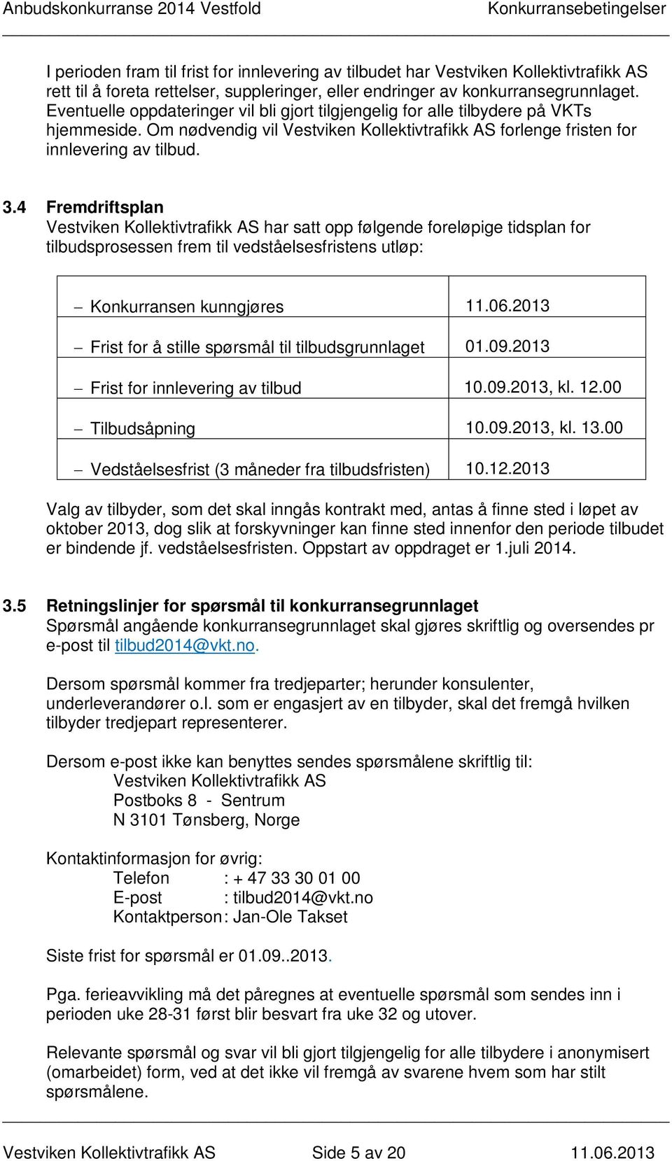 4 Fremdriftsplan Vestviken Kollektivtrafikk AS har satt opp følgende foreløpige tidsplan for tilbudsprosessen frem til vedståelsesfristens utløp: Konkurransen kunngjøres 11.06.