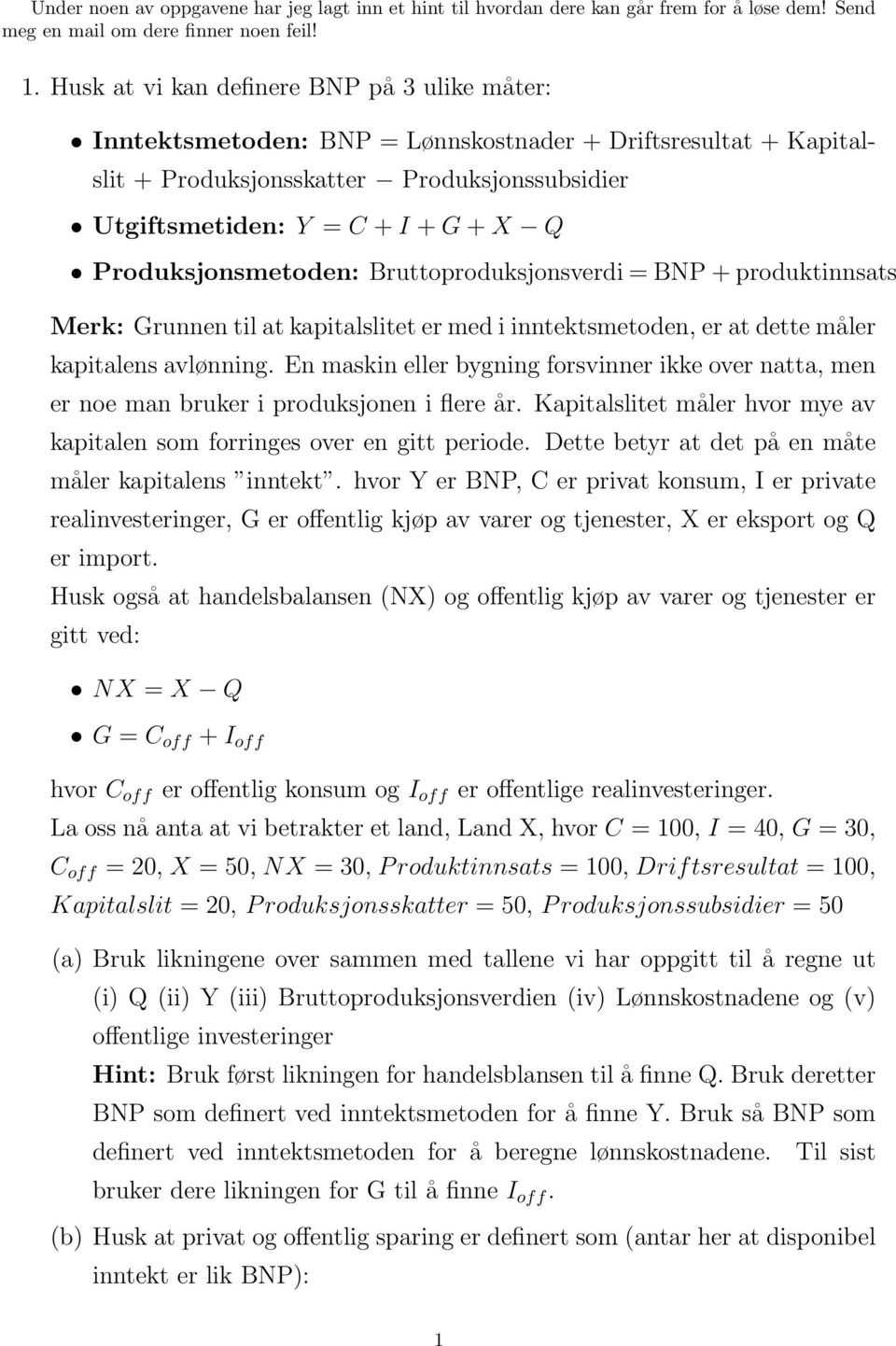 Produksjonsmetoden: Bruttoproduksjonsverdi = BNP + produktinnsats Merk: Grunnen til at kapitalslitet er med i inntektsmetoden, er at dette måler kapitalens avlønning.