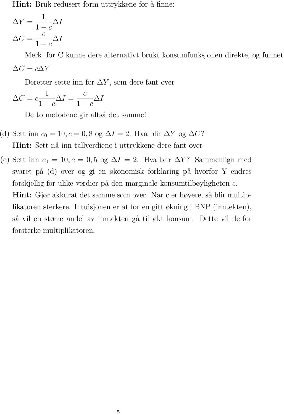 Hint: Sett nå inn tallverdiene i uttrykkene dere fant over (e) Sett inn c 0 = 10, c = 0, 5 og I = 2. Hva blir Y?