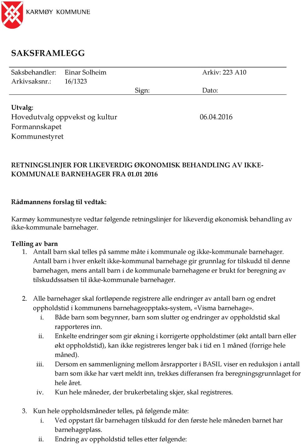 01 2016 Rådmannens forslag til vedtak: Karmøy kommunestyre vedtar følgende retningslinjer for likeverdig økonomisk behandling av ikke-kommunale barnehager. Telling av barn 1.