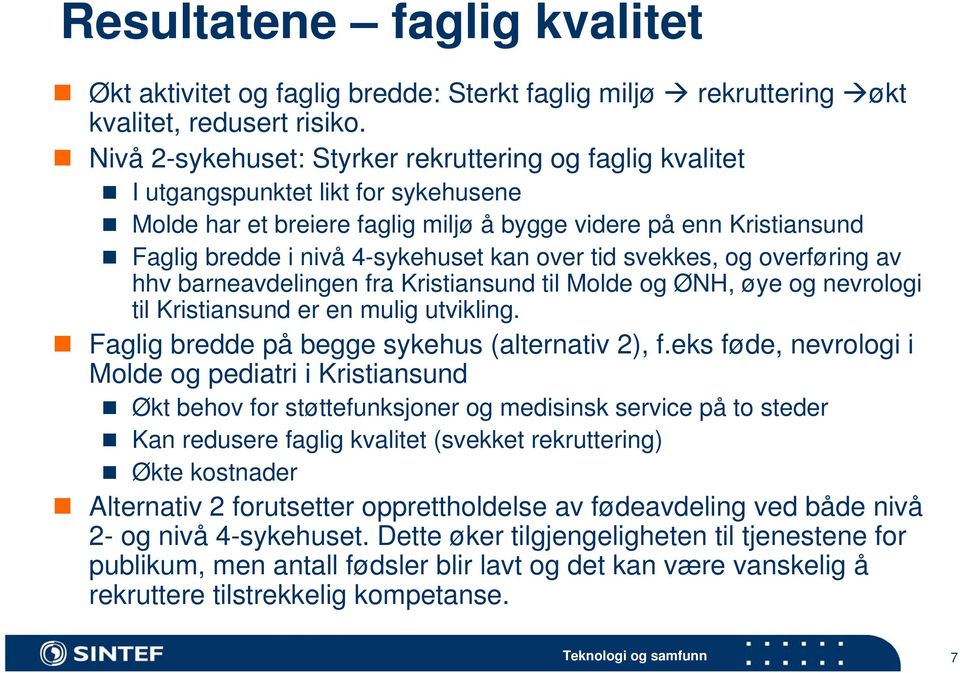 kan over tid svekkes, og overføring av hhv barneavdelingen fra Kristiansund til Molde og ØNH, øye og nevrologi til Kristiansund er en mulig utvikling. Faglig bredde på begge sykehus (alternativ 2), f.