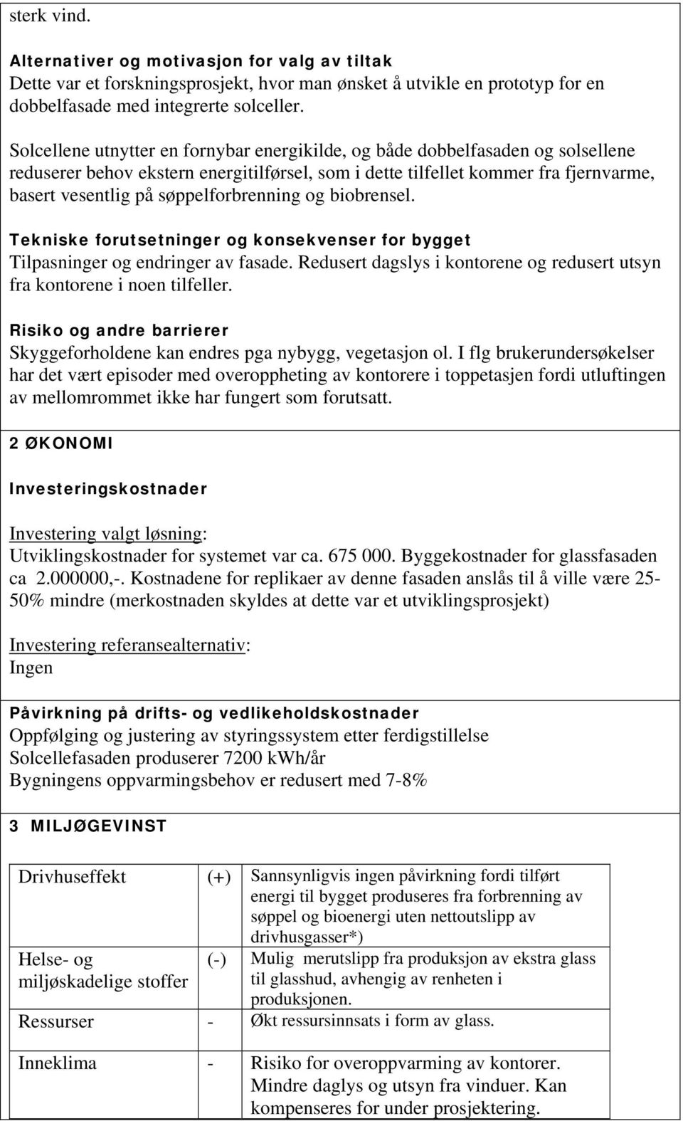 søppelforbrenning og biobrensel. Tekniske forutsetninger og konsekvenser for bygget Tilpasninger og endringer av fasade. Redusert dagslys i kontorene og redusert utsyn fra kontorene i noen tilfeller.