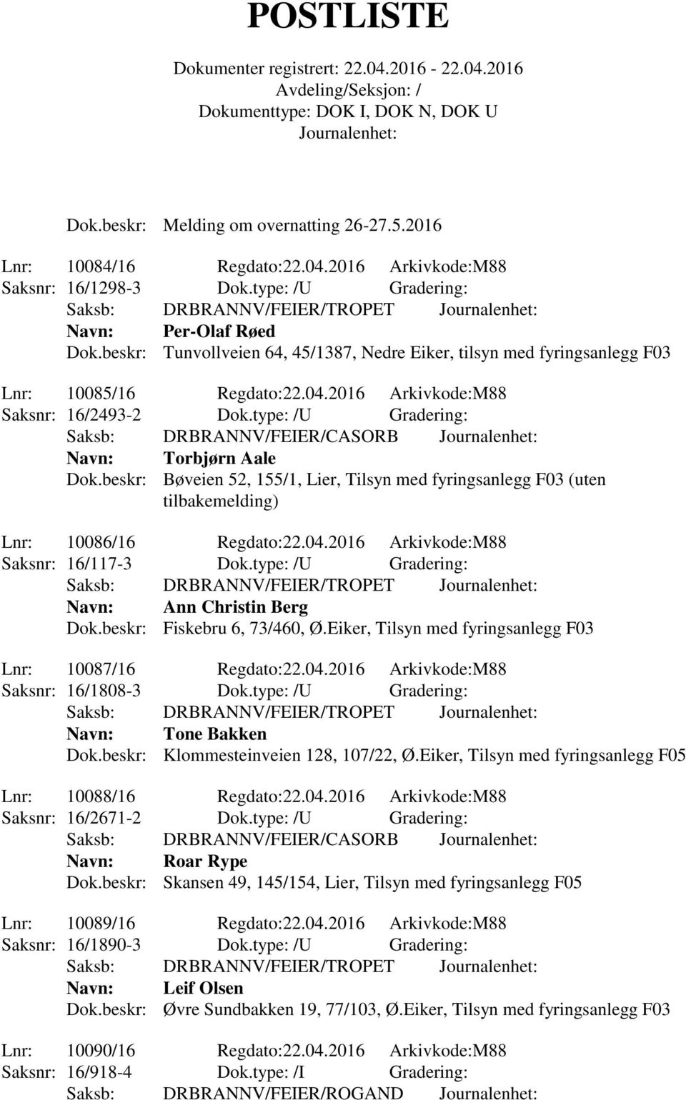type: /U Gradering: Saksb: DRBRANNV/FEIER/CASORB Navn: Torbjørn Aale Dok.beskr: Bøveien 52, 155/1, Lier, Tilsyn med fyringsanlegg F03 (uten tilbakemelding) Lnr: 10086/16 Regdato:22.04.