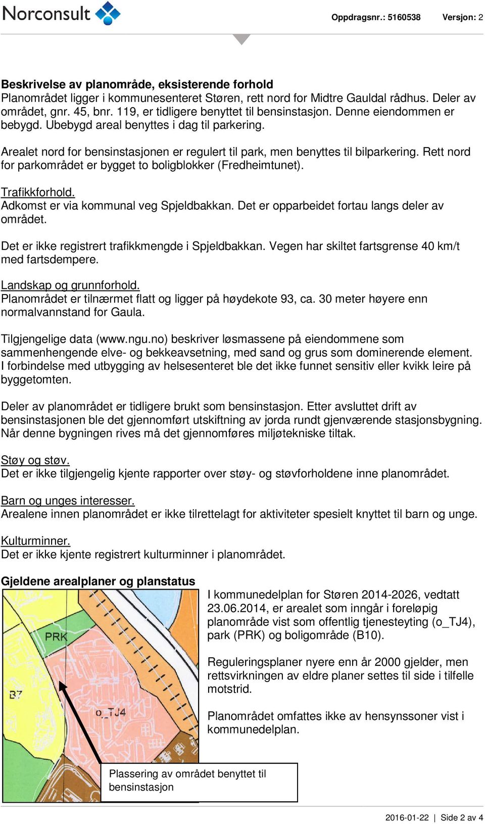 Arealet nord for bensinstasjonen er regulert til park, men benyttes til bilparkering. Rett nord for parkområdet er bygget to boligblokker (Fredheimtunet). Trafikkforhold.