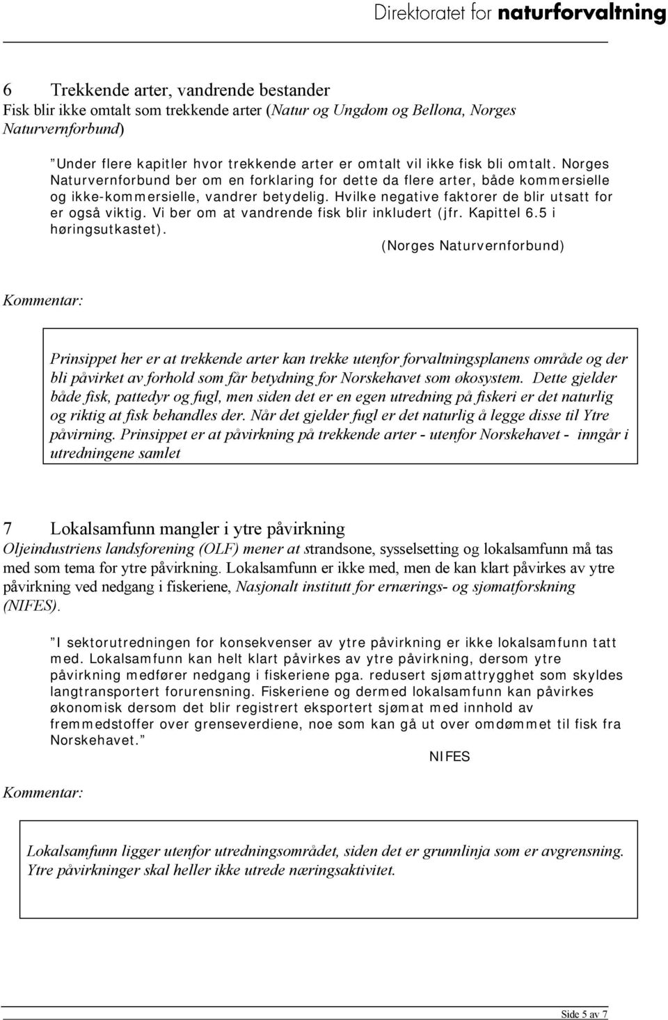 Hvilke negative faktorer de blir utsatt for er også viktig. Vi ber om at vandrende fisk blir inkludert (jfr. Kapittel 6.5 i høringsutkastet).