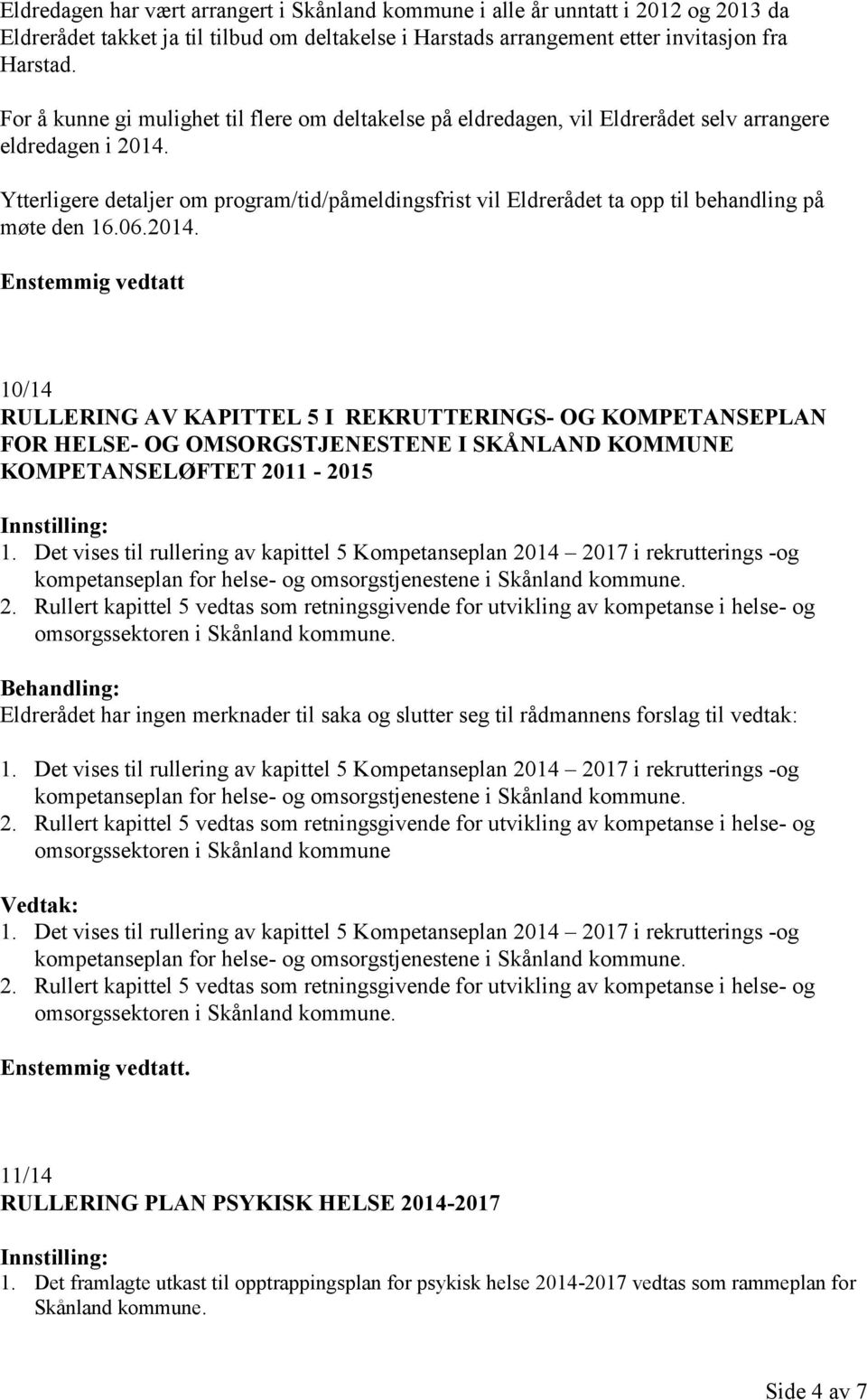 Ytterligere detaljer om program/tid/påmeldingsfrist vil Eldrerådet ta opp til behandling på møte den 16.06.2014.